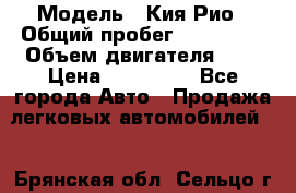  › Модель ­ Кия Рио › Общий пробег ­ 118 000 › Объем двигателя ­ 2 › Цена ­ 550 000 - Все города Авто » Продажа легковых автомобилей   . Брянская обл.,Сельцо г.